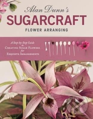 Levně Alan Dunn's Sugarcraft Flower Arranging - Alan Dunn - kniha z kategorie Kuchárky
