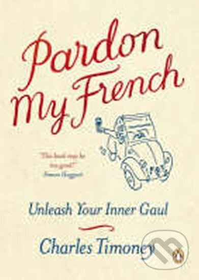 Levně Pardon My French : Unleash Your Inner Gaul - Timoney Charles