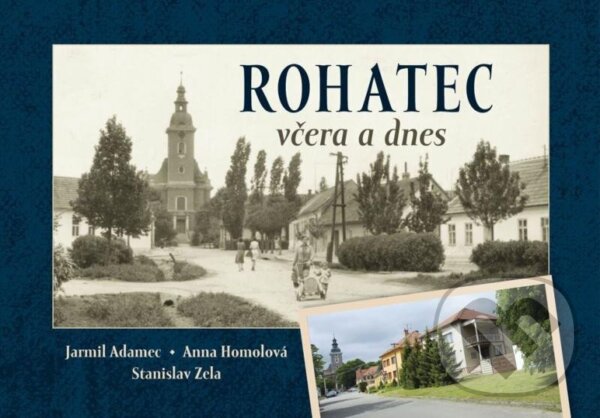 Levně Rohatec včera a dnes - Jarmil Adamec, Anna Homolová, Stanislav Zela