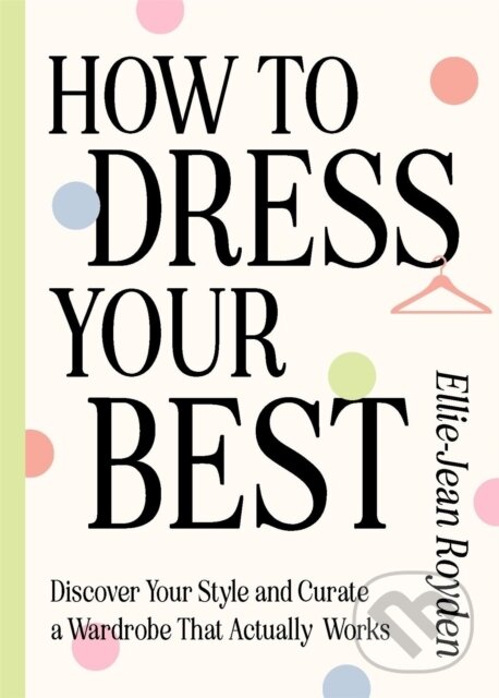 Levně How to Dress Your Best (Discover Your Personal Style and Curate a Wardrobe That Actually Works) - kniha z kategorie Design