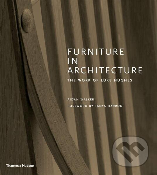 Levně Furniture in Architecture: The Work of Luke Hughes – Arts & Crafts in the Digital Age - kniha z kategorie Architektúra