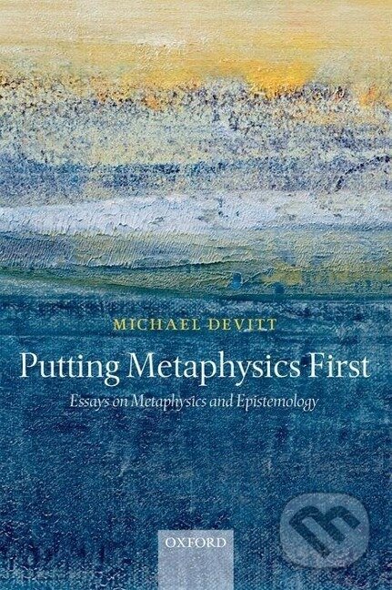 Kniha: Putting Metaphysics First (Michael Devitt). OUP Oxford, 2010