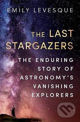 Levně The Last Stargazers : The Enduring Story of Astronomy´s Vanishing Explorers