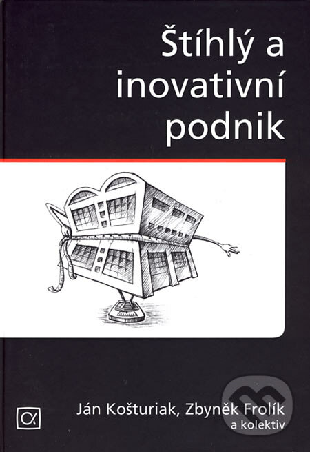 Štíhlý a inovativní podnik - Ján Košturiak, Zbyněk Frolík a kol., Alfa, 2006