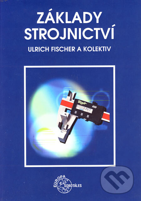 Kniha: Základy strojnictví (Ulrich Fischer a kolektív). Europa Sobotáles, 2010
