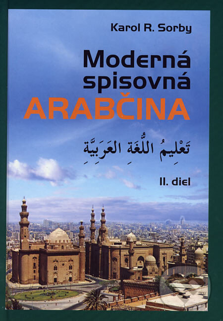 Moderná spisovná arabčina - II. diel - Karol R. Sorby, Slovak Academic Press, 2006