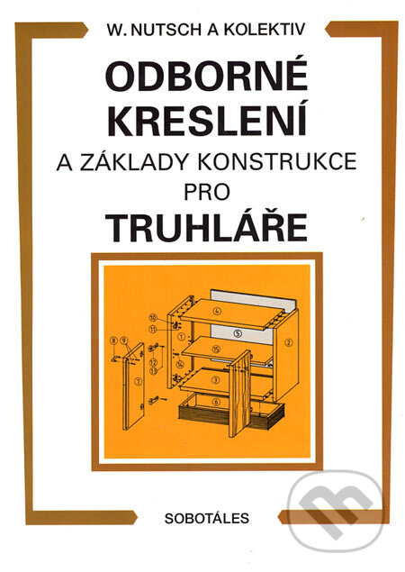 Odborné kreslení a základy konstrukce pro truhláře - Wolgang Nutsch a kol., Sobotáles, 2000