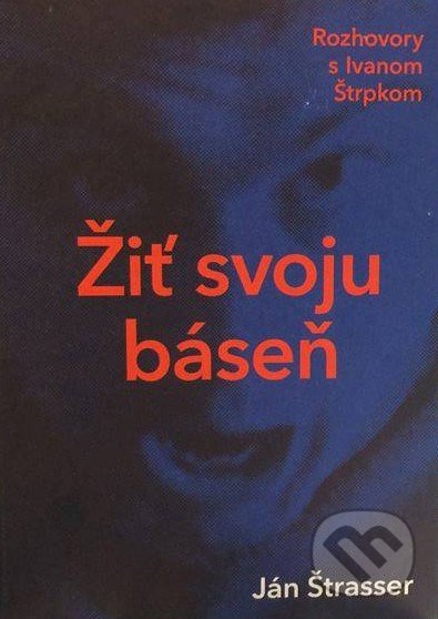 Levně Žiť svoju báseň (Rozhovory s Ivanom Štrpkom) - Ján Štrasser - kniha z kategorie Rozhovory