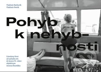 Levně Pohyb k nehybnosti (Literárny život od začiatku 60. do konca 70. rokov objektívom Antona Šmotláka) - kniha z kategorie Rozhovory