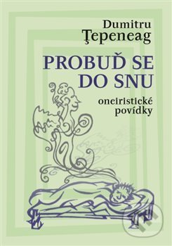 Levně Probuď se do snu (oneiristické povídky) - Dumitru Ţepeneag - kniha z kategorie Spoločenská beletria