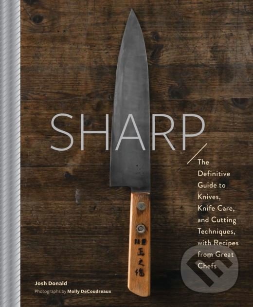 Levně Sharp (The Definitive Guide to Knives, Knife Care, and Cutting Techniques, with Recipes from Great Chefs) - kniha z kategorie Kuchárky