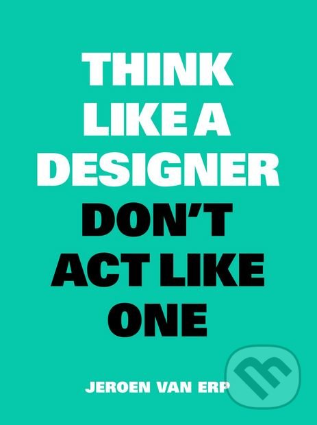 Think Like a Designer, Don&#039;t Act Like One - Jeroen van Erp, BIS, 2018