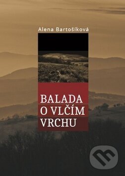 Kniha: Balada o Vlčím vrchu (Alena Bartošíková). Littera, 2018