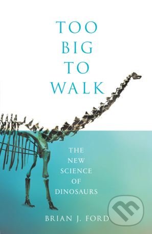 Levně Too Big to Walk (The New Science of Dinosaurs) - Brian J. Ford - kniha z kategorie Reportáže a publicistika