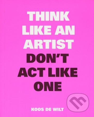 Kniha Think Like an Artist, Don't Act Like One