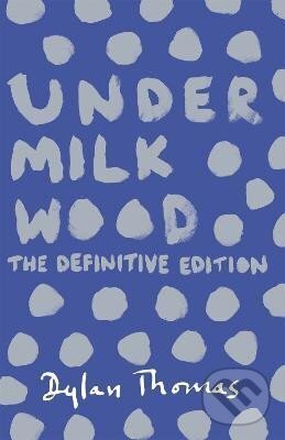 Kniha: Under Milk Wood: The Definitive Edition (Dylan Thomas). , 2014
