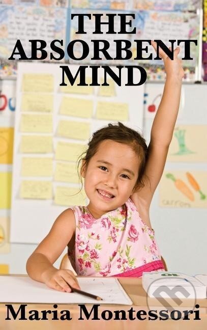 Kniha: The Absorbent Mind (Maria Montessori). Wilder Publications, 2018