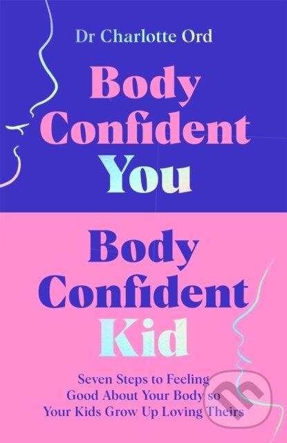 Levně Body Confident You, Body Confident Kid (Seven Steps to Feeling Good About Your Body so Your Kids Grow Up Loving Theirs) - kniha z kategorie Odborné a…