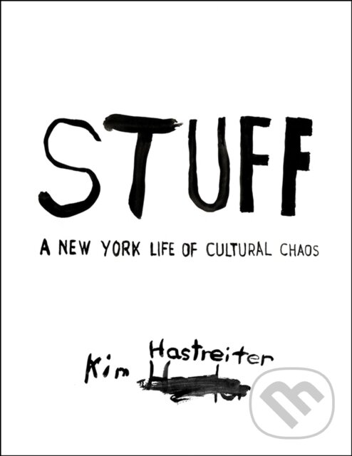Levně Kim Hastreiter: STUFF (A New York Life of Cultural Chaos) - kniha z kategorie Maliarstvo a sochárstvo