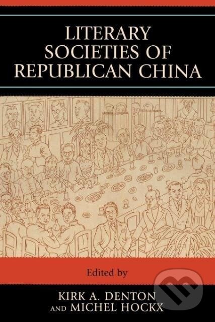 Kniha: Literary Societies Of Republican China (Kirk A. Denton). Lexington Books, 2008