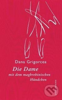 Kniha: Die Dame mit dem maghrebinischen Hündchen (Dana Grigorcea). , 2018