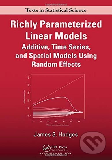Kniha: Richly Parameterized Linear Models: Additive, Time Series, and Spatial Models Using Random Effects (Chapman & Hall/CRC Texts in Statistical Science Series) (S. James Hodges). CRC Press, 2013