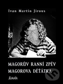 Levně Magorův ranní zpěv. Magorova děťátka - Ivan Martin Jirous - kniha z kategorie Poézia