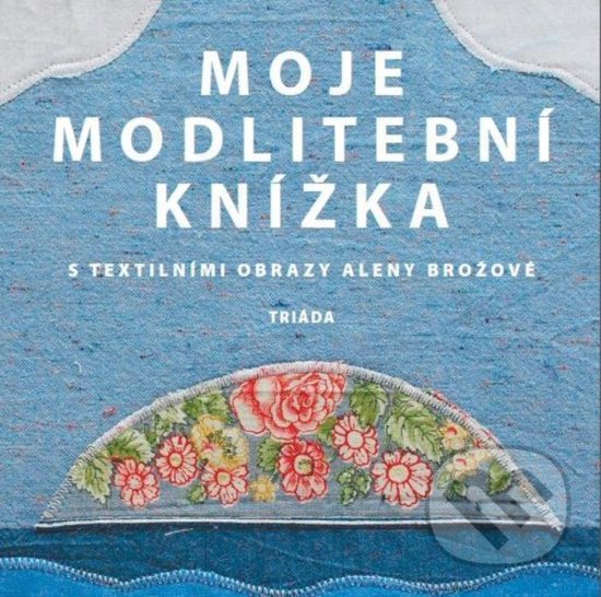 Levně Moje modlitební knížka (S textilními obrazy Aleny Brožové) - kniha z kategorie Kresťanstvo