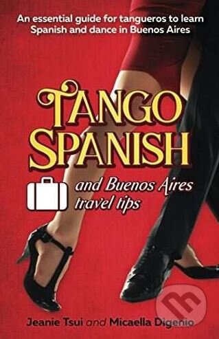 Kniha: Tango Spanish and Buenos Aires Travel Tips (Jeanie Tsui a Micaella Digenio). Independent Books, 2017