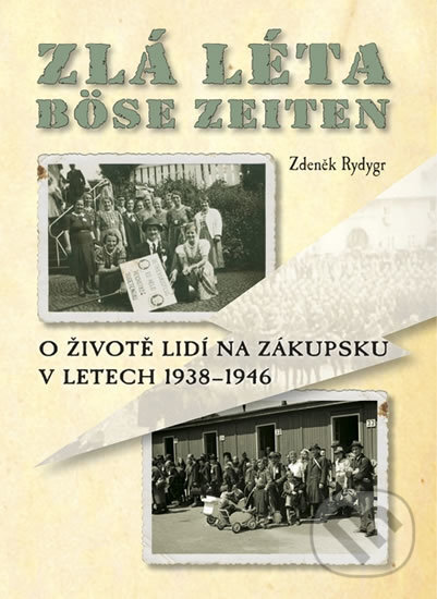 Levně Zlá léta / Böse Zeiten (O životě lidí na Zákupsku v letech 1938-1946) - kniha z kategorie História
