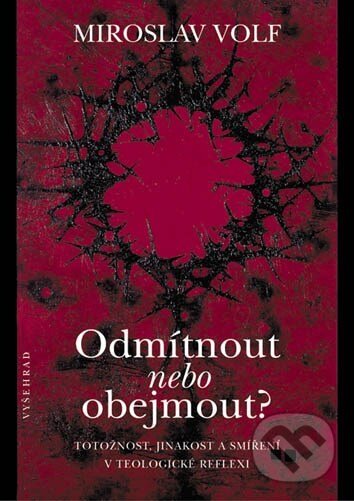 Kniha: Odmítnout nebo obejmout? (Miroslav Volf). Vyšehrad, 2005