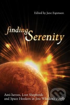 Kniha: Finding Serenity: Anti-heroes, Lost Shepherds and Space Hookers in Joss Whedon´s Firefly (Jane Espenson). BenBella Books, 2005