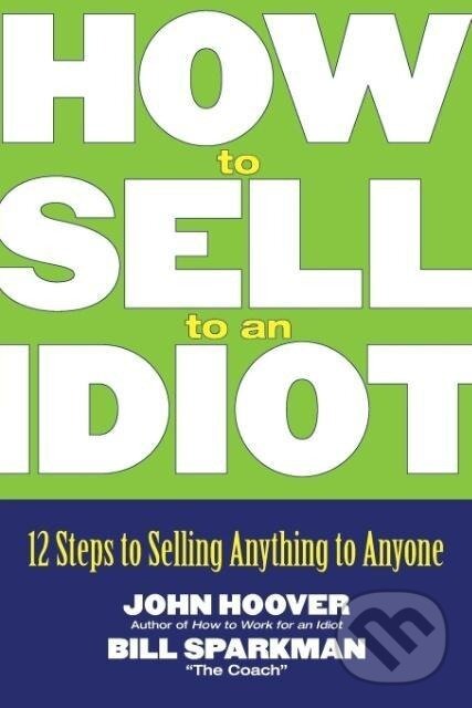 Kniha: How to Sell to an Idiot (John Hoover). John Wiley & Sons, 2005