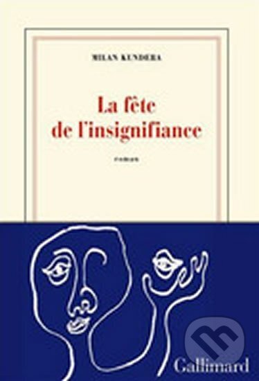 Kniha: La fete de l´insignifiance (Milan Kundera). Gallimard, 2015