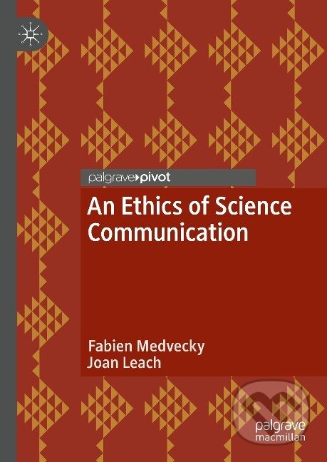 Kniha: An Ethics of Science Communication (Joan Leach). Springer International Publishing, 2019