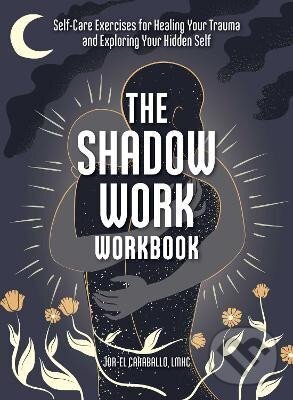 Levně The Shadow Work Workbook: Self-Care Exercises for Healing Your Trauma and Exploring Your Hidden Self