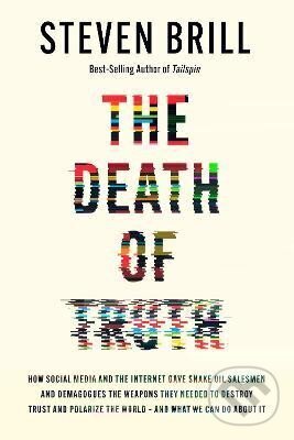 Levně The Death of Truth: How Social Media and the Internet Gave Snake Oil Salesmen and Demagogues the Weapons They Needed to Destroy Trust and Polarize…