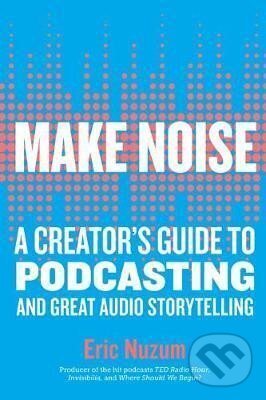 Levně Make Noise : A Creator´s Guide to Podcasting and Great Audio Storytelling