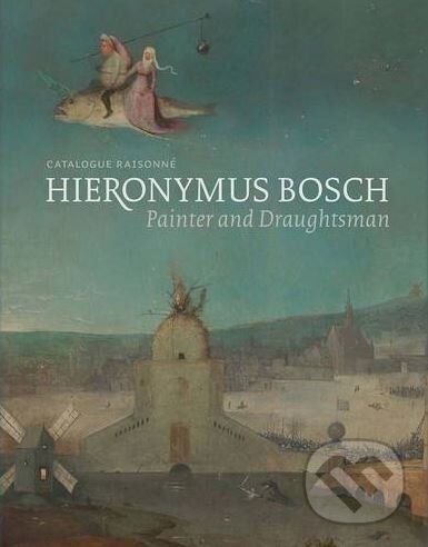 Kniha: Hieronymus Bosch: Painter and Draughtsman (Matthijs Ilsink, Jos Koldeweij, Ron Spronk a kolektív)