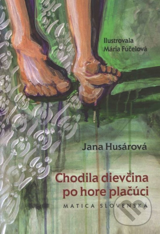 Chodila dievčina po hore plačúci - Jana Husárová, Mária Fúčelová (ilustrácie), Matica slovenská, 2018
