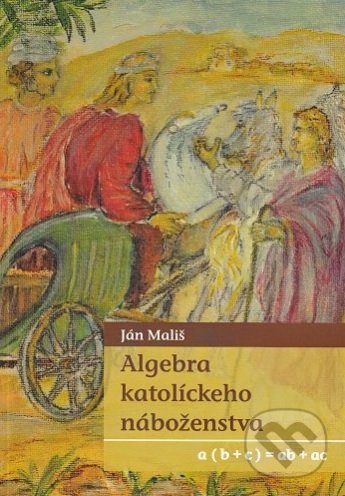 Levně Algebra katolíckeho náboženstva (a ( b + c ) = ab + ac) - kniha z kategorie Duchovný život