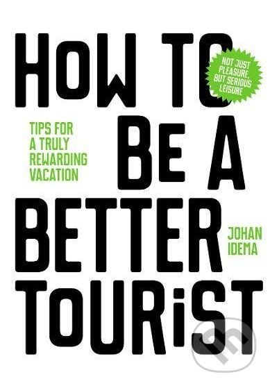 Levně How to be a Better Tourist - Johan Idema - kniha z kategorie Odborné a náučné