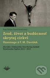Levně Zrod, život a budúcnosť skrytej cirkvi (Zborník z Diskusného fóra Európa hodnôt Trenčianske Teplice 2011 - 2013) - kniha z kategorie Kresťanstvo