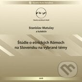Štúdie o etnických Rómoch na Slovensku na vybrané témy - Stanislav Matulay, Vysoká škola Danubius, 2017