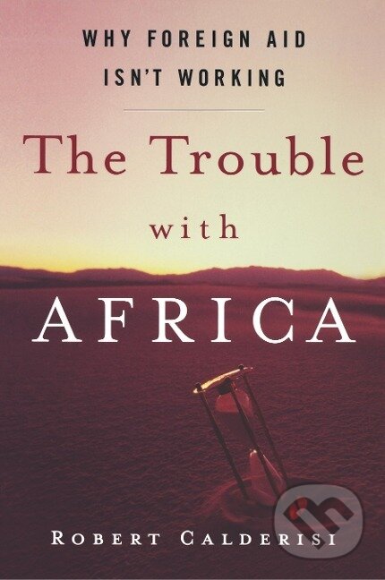 Kniha: The Trouble with Africa (Robert Calderisi). St. Martins Griffin, 2007