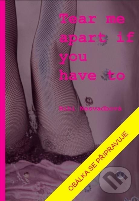 Kniha: Tear me apart if you have to (Bibiana Nesvadbová)