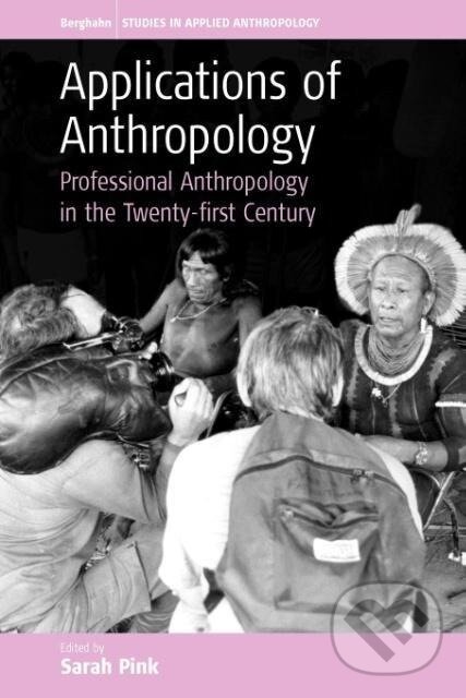 Kniha: Applications of Anthropology (Sarah Pink). Berghahn Books, 2005