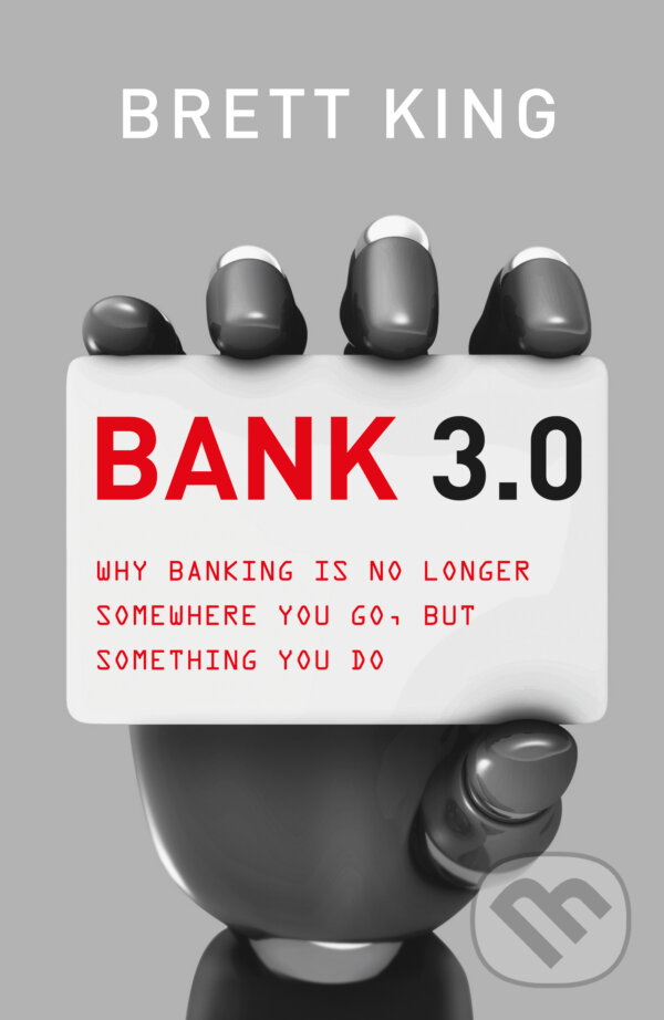 Kniha: Bank 3.0 (Brett King). , 2012