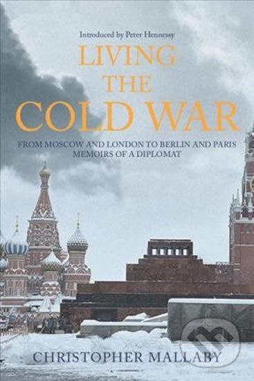 Kniha: Living the Cold War (Christopher Mallaby). Amberley Publishing, 2017