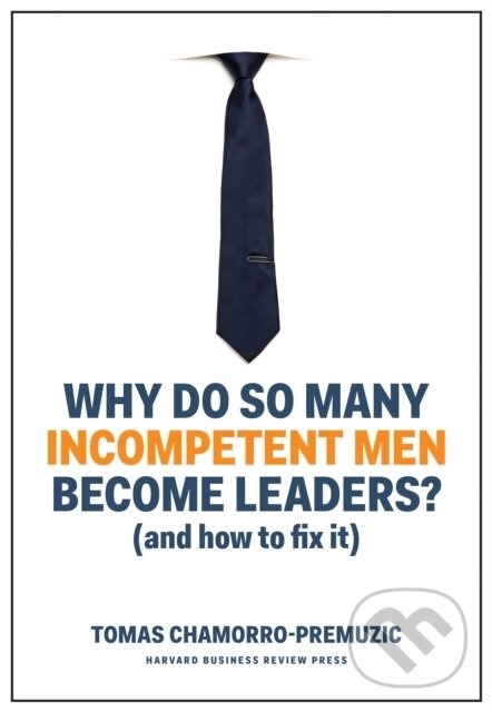 Kniha: Why Do So Many Incompetent Men Become Leaders? (Tomas Chamorro-Premuzic). Harvard Business Review Press, 2019
